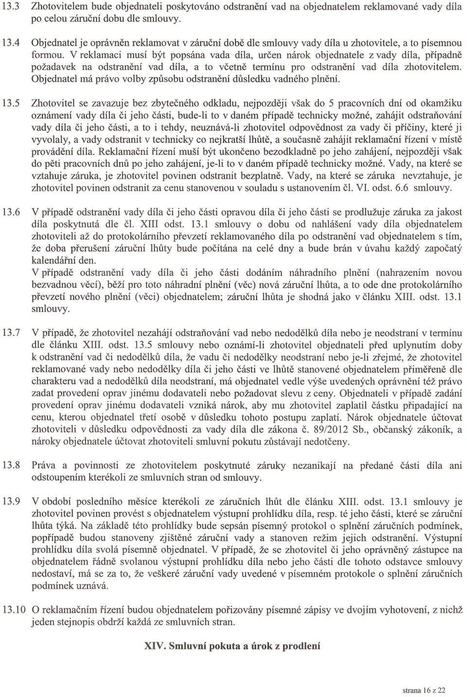 V reklamaci musí být popsána vada díla, urcen nárok objednatele z vady díla, prípadne požadavek na odstranení vad díla, a to vcetne termínu pro odstranení vad díla zhotovitelem.