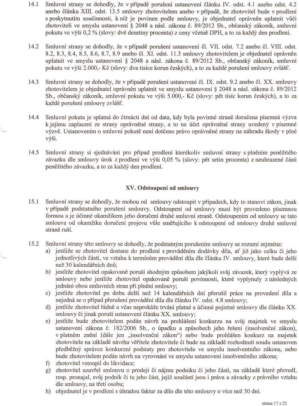 2048 a násl. zákona c. 8912012 Sb., obcanský zákoník, smluvní pokutu ve výši 0,2 % (slovy: dve desetiny procenta) z ceny vcetne DPH, a to za každý den prodlení. 14.