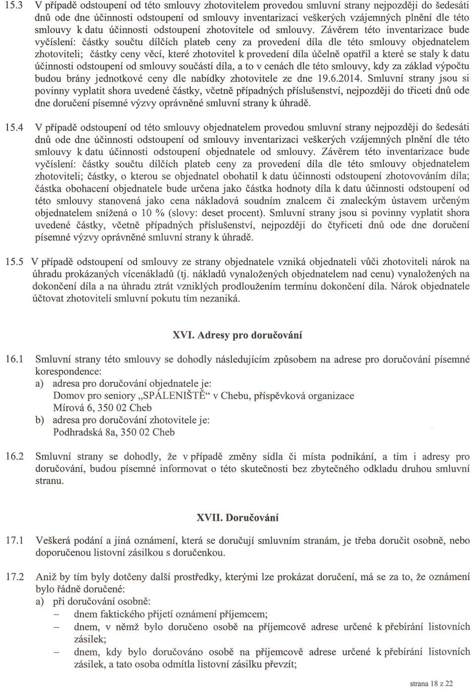 Záverem této inventarizace bude vycíslení: cástky souctu dílcích plateb ceny za provedení díla dle této smlouvy objednatelem zhotoviteli; cástky ceny vecí, které zhotovitel k provedení díla úcelne