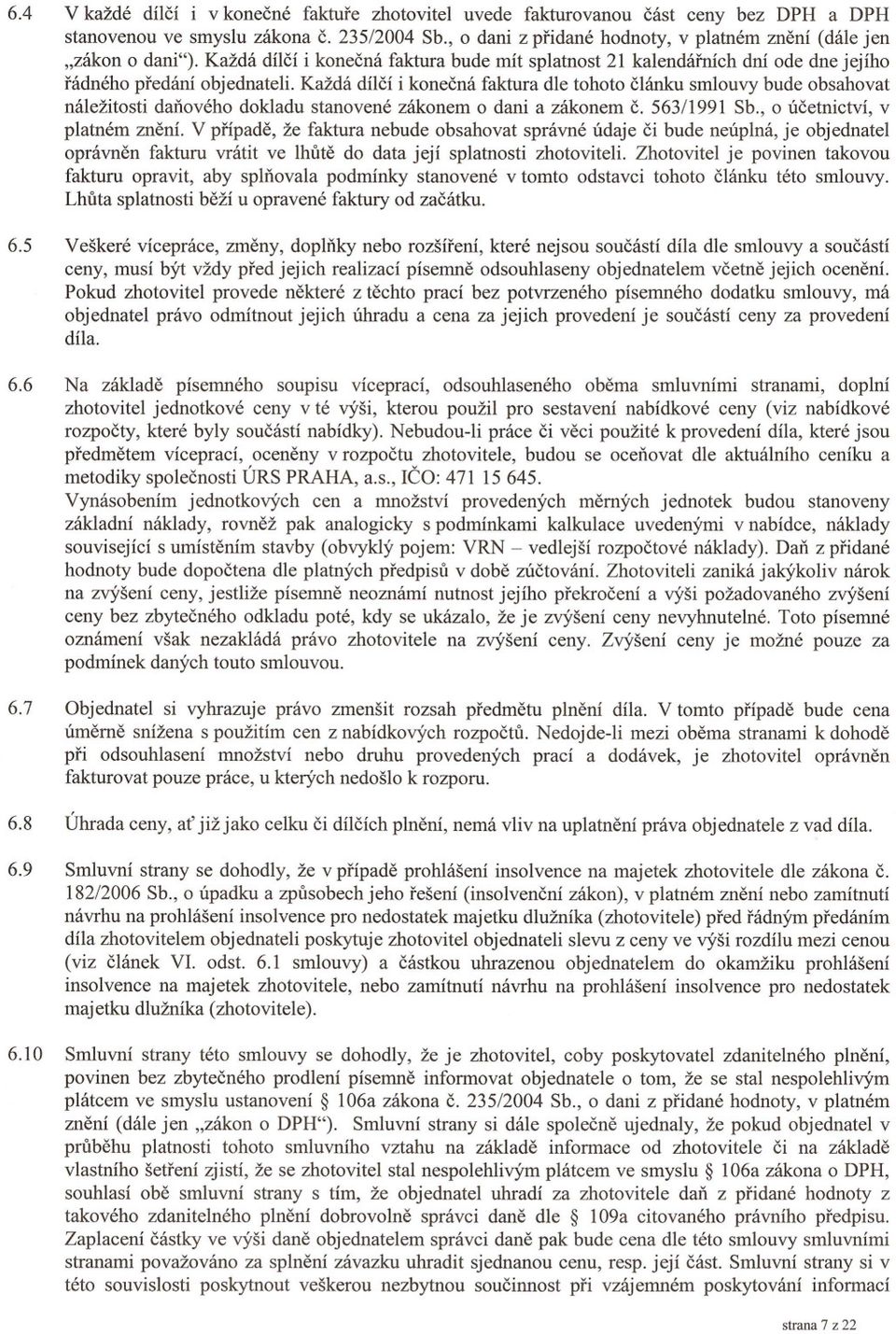 Každá dílcí i konecná faktura dle tohoto clánku smlouvy bude obsahovat náležitosti danového dokladu stanovené zákonem o dani a zákonem c. 563/1991 Sb., o úcetnictví, v platném znení.