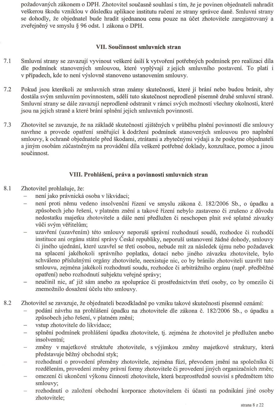 1 Smluvní strany se zavazují vyvinout veškeré úsilí k vytvorení potrebných podmínek pro realizaci díla dle podmínek stanovených smlouvou, které vyplývají z jejich smluvního postavení.