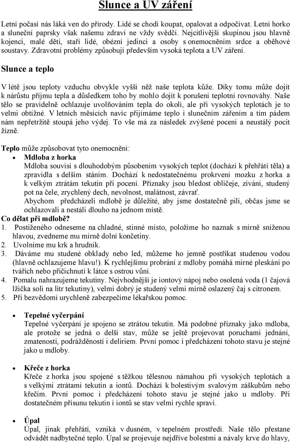 Slunce a teplo V létě jsou teploty vzduchu obvykle vyšší něž naše teplota kůže. Díky tomu může dojít k nárůstu příjmu tepla a důsledkem toho by mohlo dojít k porušení teplotní rovnováhy.