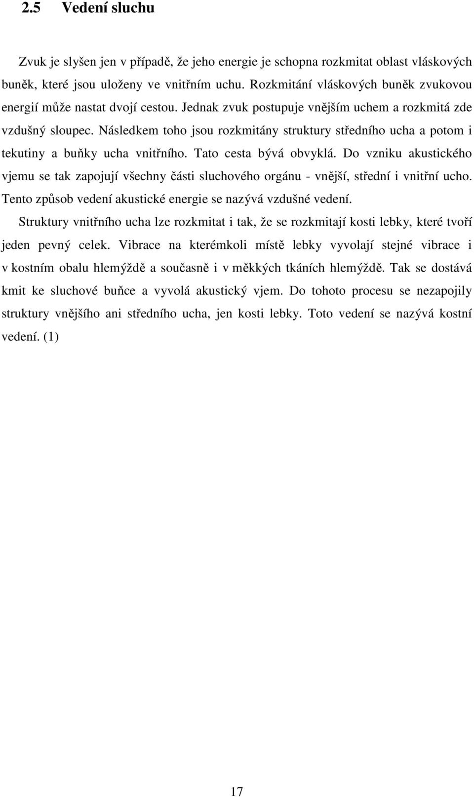 Následkem toho jsou rozkmitány struktury středního ucha a potom i tekutiny a buňky ucha vnitřního. Tato cesta bývá obvyklá.