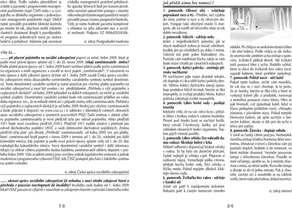 Můžeme pak srovnávat výsledky neurogenních postižení pohybového aparátu léčených buď jen konzervativně, nebo různými operačními postupy v různém věku nebo při různém stupni postižení; nestačí