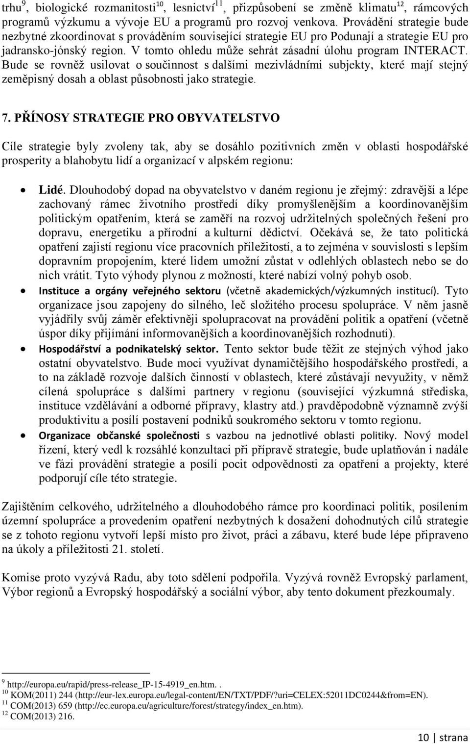 Bude se rovněž usilovat o součinnost s dalšími mezivládními subjekty, které mají stejný zeměpisný dosah a oblast působnosti jako strategie. 7.