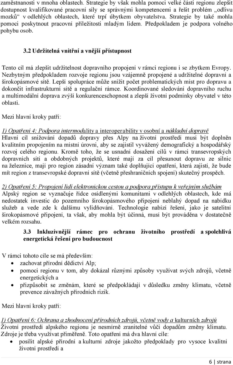 obyvatelstva. Strategie by také mohla pomoci poskytnout pracovní příležitosti mladým lidem. Předpokladem je podpora volného pohybu osob. 3.