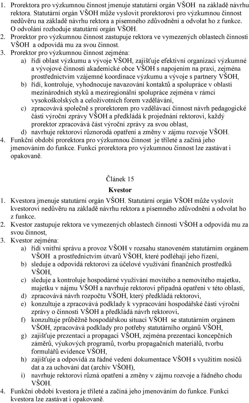 Prorektor pro výzkumnou činnost zastupuje rektora ve vymezených oblastech činnosti VŠOH a odpovídá mu za svou činnost. 3.