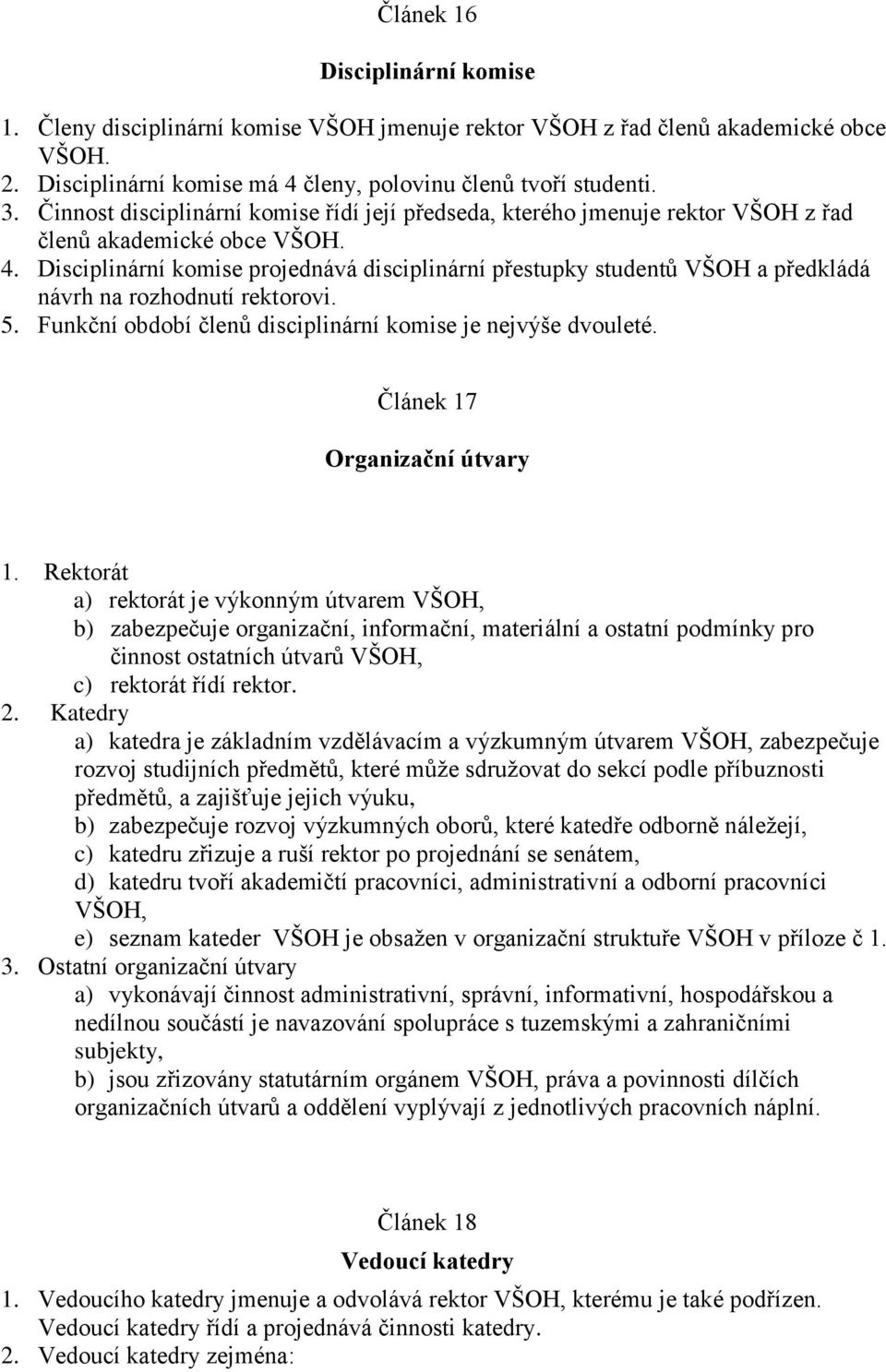 Disciplinární komise projednává disciplinární přestupky studentů VŠOH a předkládá návrh na rozhodnutí rektorovi. 5. Funkční období členů disciplinární komise je nejvýše dvouleté.