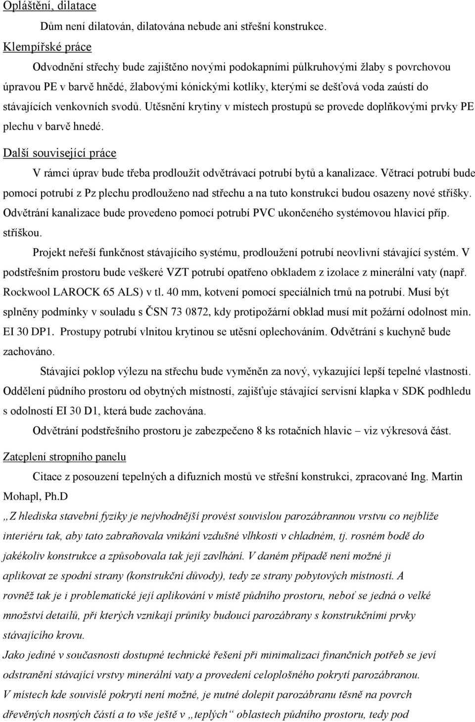 stávajících venkovních svodů. Utěsnění krytiny v místech prostupů se provede doplňkovými prvky PE plechu v barvě hnedé.