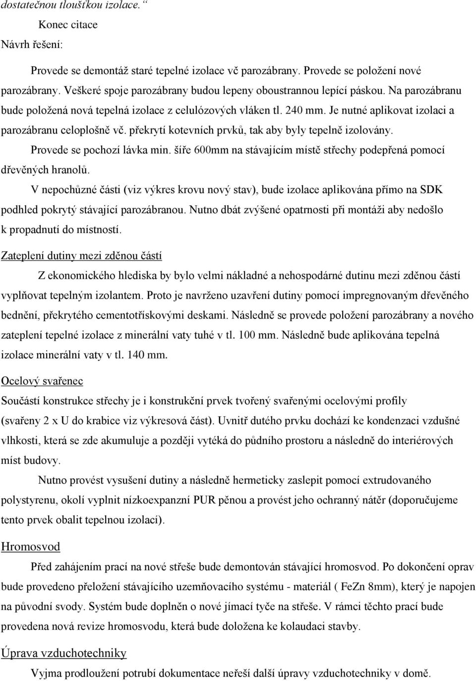 Je nutné aplikovat izolaci a parozábranu celoplošně vč. překrytí kotevních prvků, tak aby byly tepelně izolovány. Provede se pochozí lávka min.