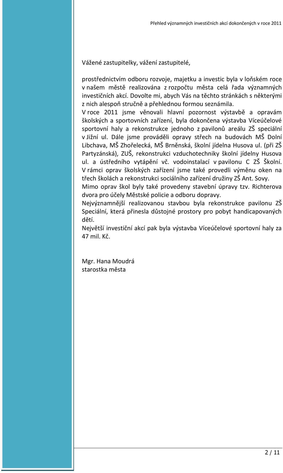 V roce 2011 jsme věnovali hlavní pozornost výstavbě a opravám školských a sportovních zařízení, byla dokončena výstavba Víceúčelové sportovní haly a rekonstrukce jednoho z pavilonů areálu ZŠ