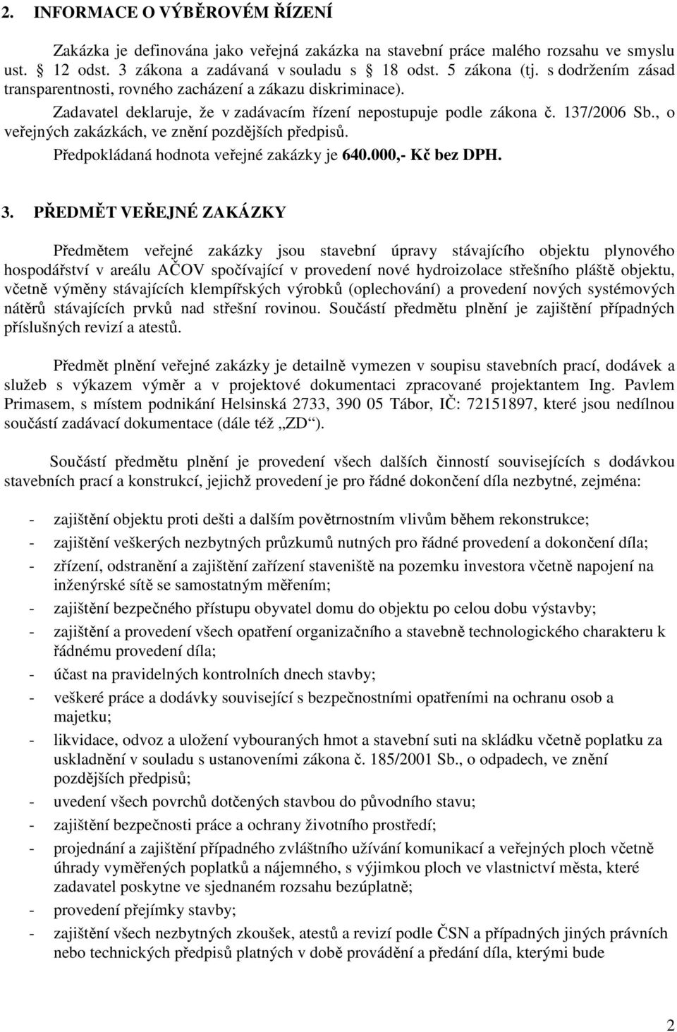 , o veřejných zakázkách, ve znění pozdějších předpisů. Předpokládaná hodnota veřejné zakázky je 640.000,- Kč bez DPH. 3.