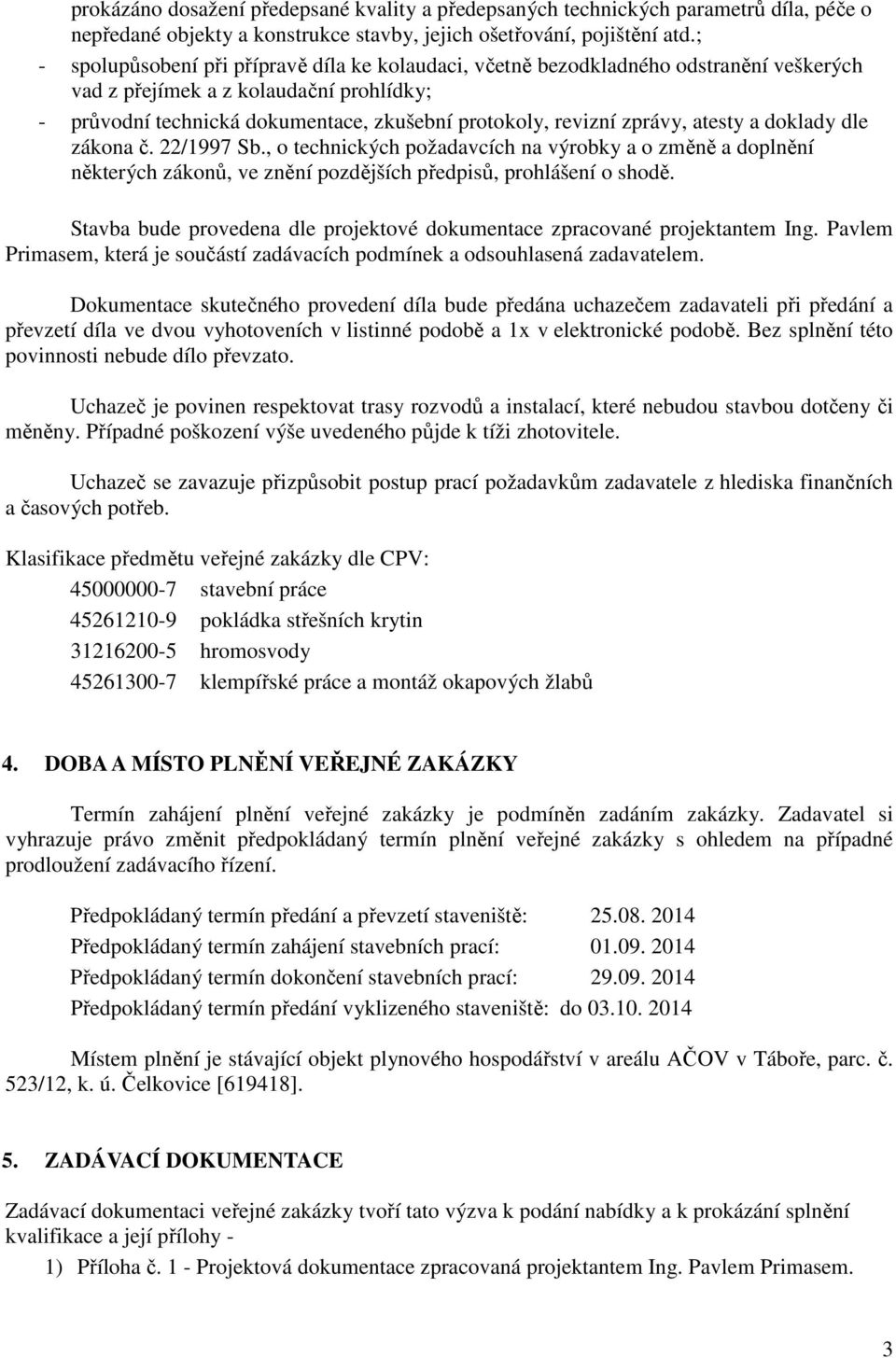 zprávy, atesty a doklady dle zákona č. 22/1997 Sb., o technických požadavcích na výrobky a o změně a doplnění některých zákonů, ve znění pozdějších předpisů, prohlášení o shodě.