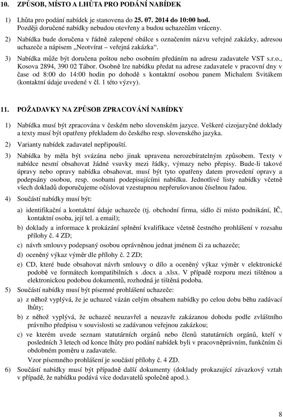 3) Nabídka může být doručena poštou nebo osobním předáním na adresu zadavatele VST s.r.o., Kosova 2894, 390 02 Tábor.