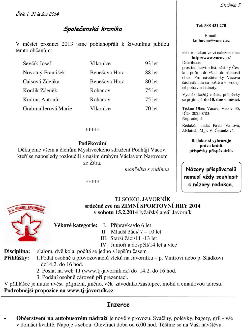 Vacov, kteří se naposledy rozloučili s naším drahým Václavem Narovcem ze Žára. manželka s rodinou Tel: 388 431 270 E-mail: knihovna@vacov.cz elektronickou verzi naleznete na: http://www.vacov.cz/ Distribuce: prostřednictvím list.