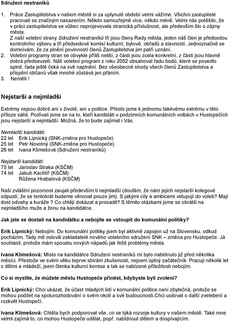 Z naší volební strany Sdružení nestraníků tři jsou členy Rady města, jeden náš člen je předsedou kontrolního výboru a tři předsedové komisí kulturní, bytové, obřadů a slavností.