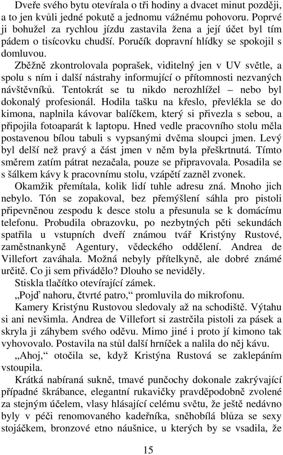 Zbžn zkontrolovala poprašek, viditelný jen v UV svtle, a spolu s ním i další nástrahy informující o pítomnosti nezvaných návštvník. Tentokrát se tu nikdo nerozhlížel nebo byl dokonalý profesionál.