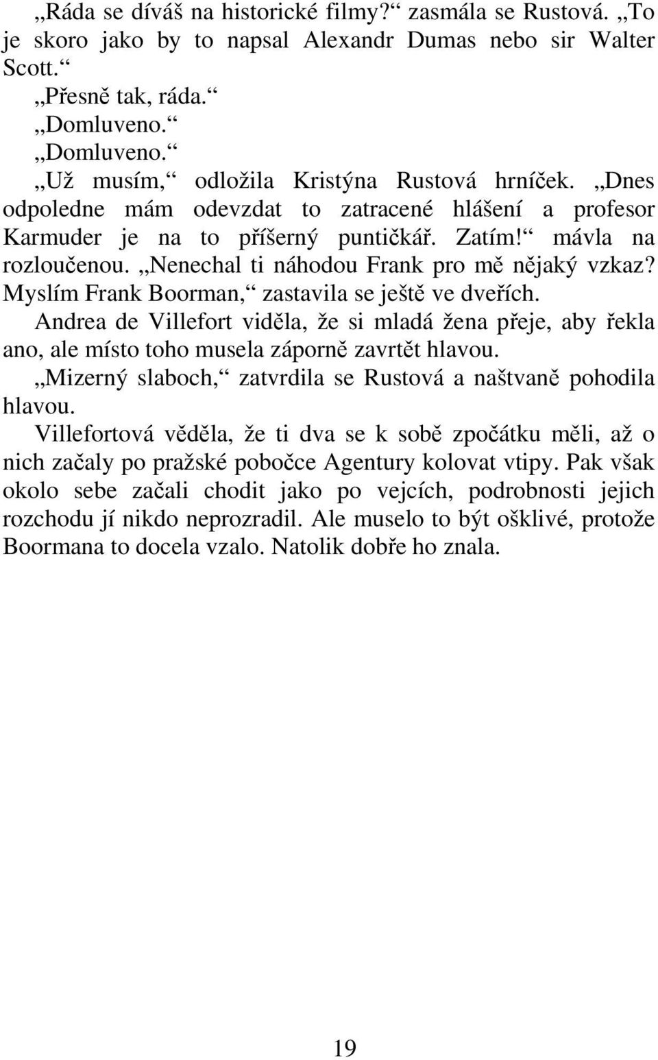 Myslím Frank Boorman, zastavila se ješt ve dveích. Andrea de Villefort vidla, že si mladá žena peje, aby ekla ano, ale místo toho musela záporn zavrtt hlavou.