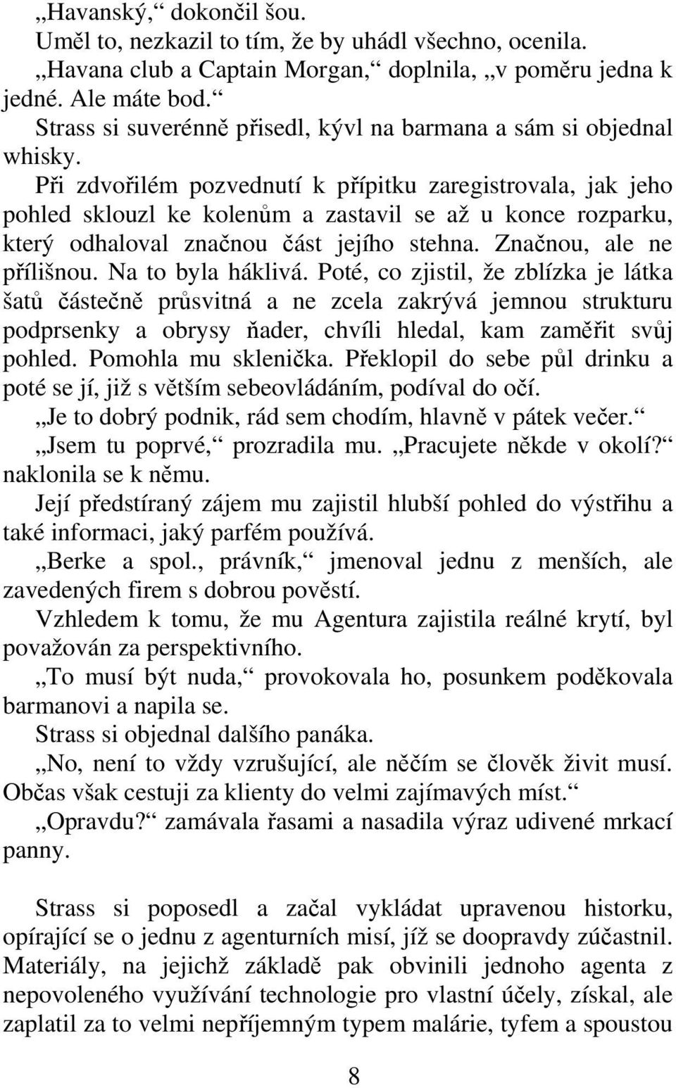 Pi zdvoilém pozvednutí k pípitku zaregistrovala, jak jeho pohled sklouzl ke kolenm a zastavil se až u konce rozparku, který odhaloval znanou ást jejího stehna. Znanou, ale ne pílišnou.