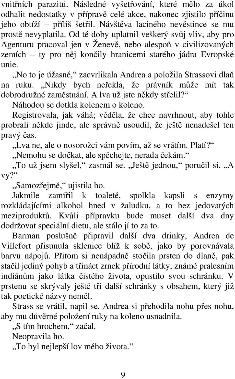 No to je úžasné, zacvrlikala Andrea a položila Strassovi dla na ruku. Nikdy bych neekla, že právník mže mít tak dobrodružné zamstnání. A lva už jste nkdy stelil? Náhodou se dotkla kolenem o koleno.