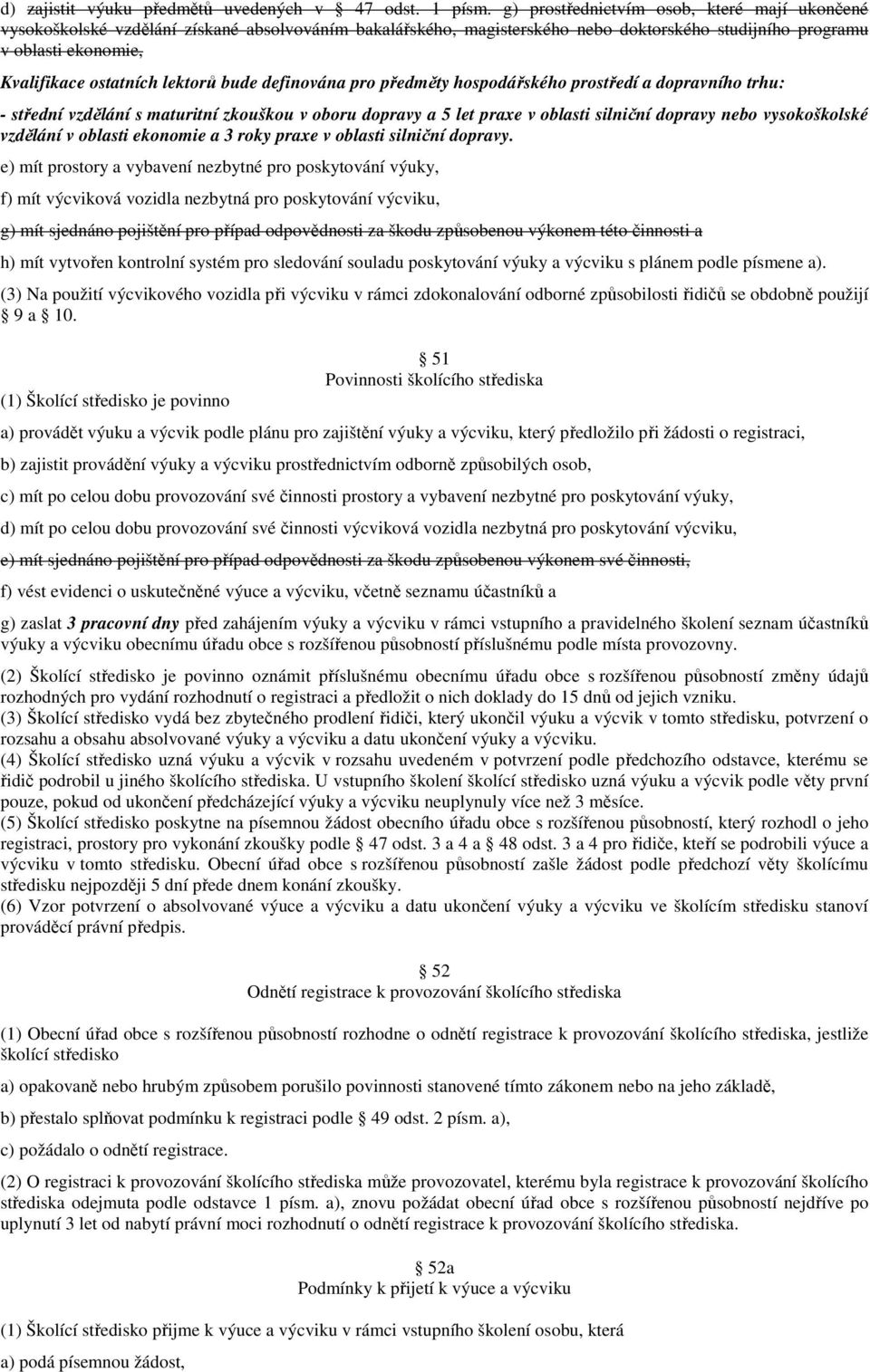 lektorů bude definována pro předměty hospodářského prostředí a dopravního trhu: - střední vzdělání s maturitní zkouškou v oboru dopravy a 5 let praxe v oblasti silniční dopravy nebo vysokoškolské