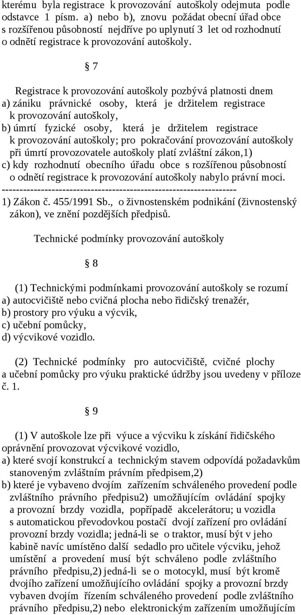 7 Registrace k provozování autoškoly pozbývá platnosti dnem a) zániku právnické osoby, která je držitelem registrace k provozování autoškoly, b) úmrtí fyzické osoby, která je držitelem registrace k