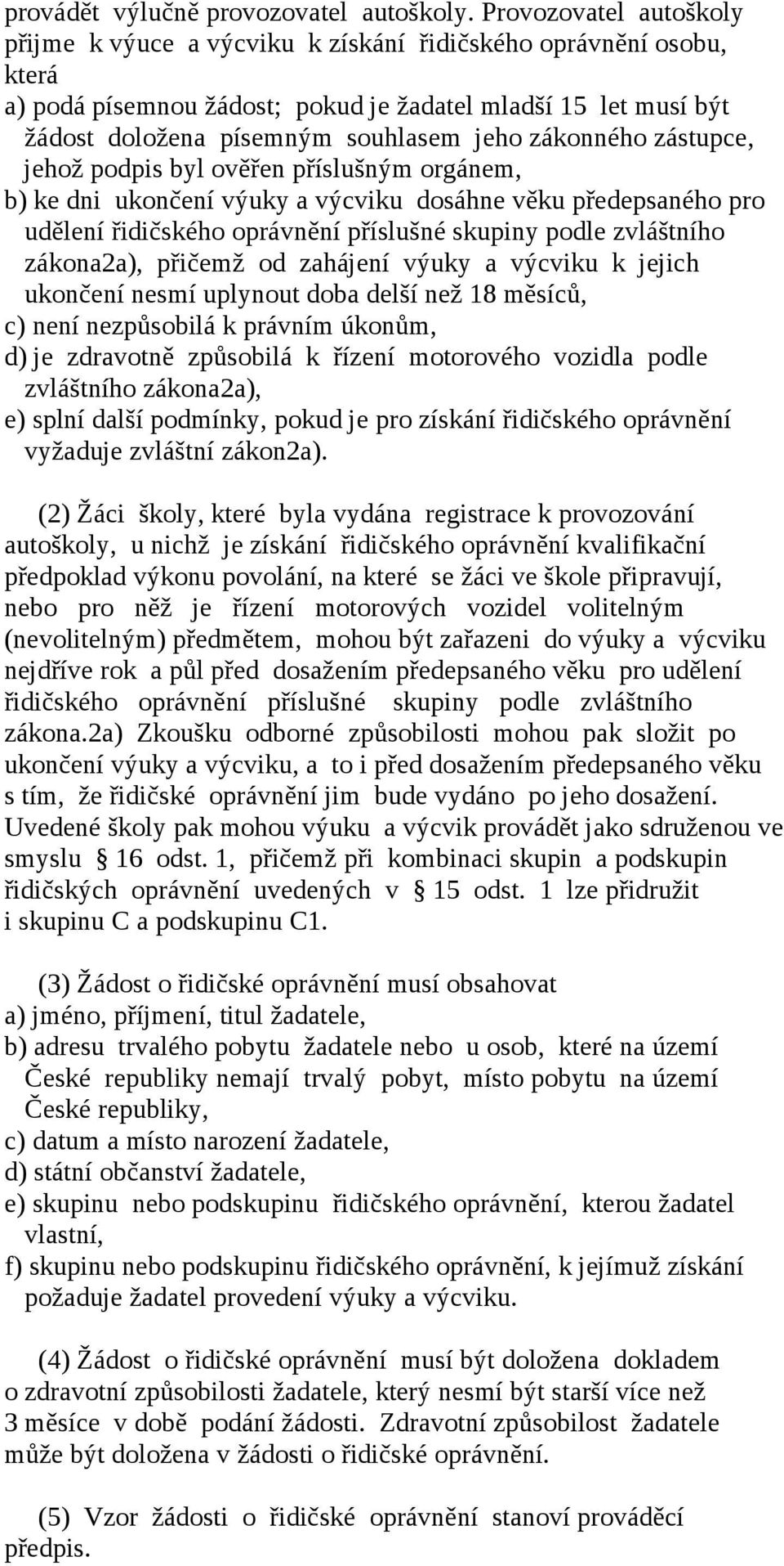 zákonného zástupce, jehož podpis byl ověřen příslušným orgánem, b) ke dni ukončení výuky a výcviku dosáhne věku předepsaného pro udělení řidičského oprávnění příslušné skupiny podle zvláštního