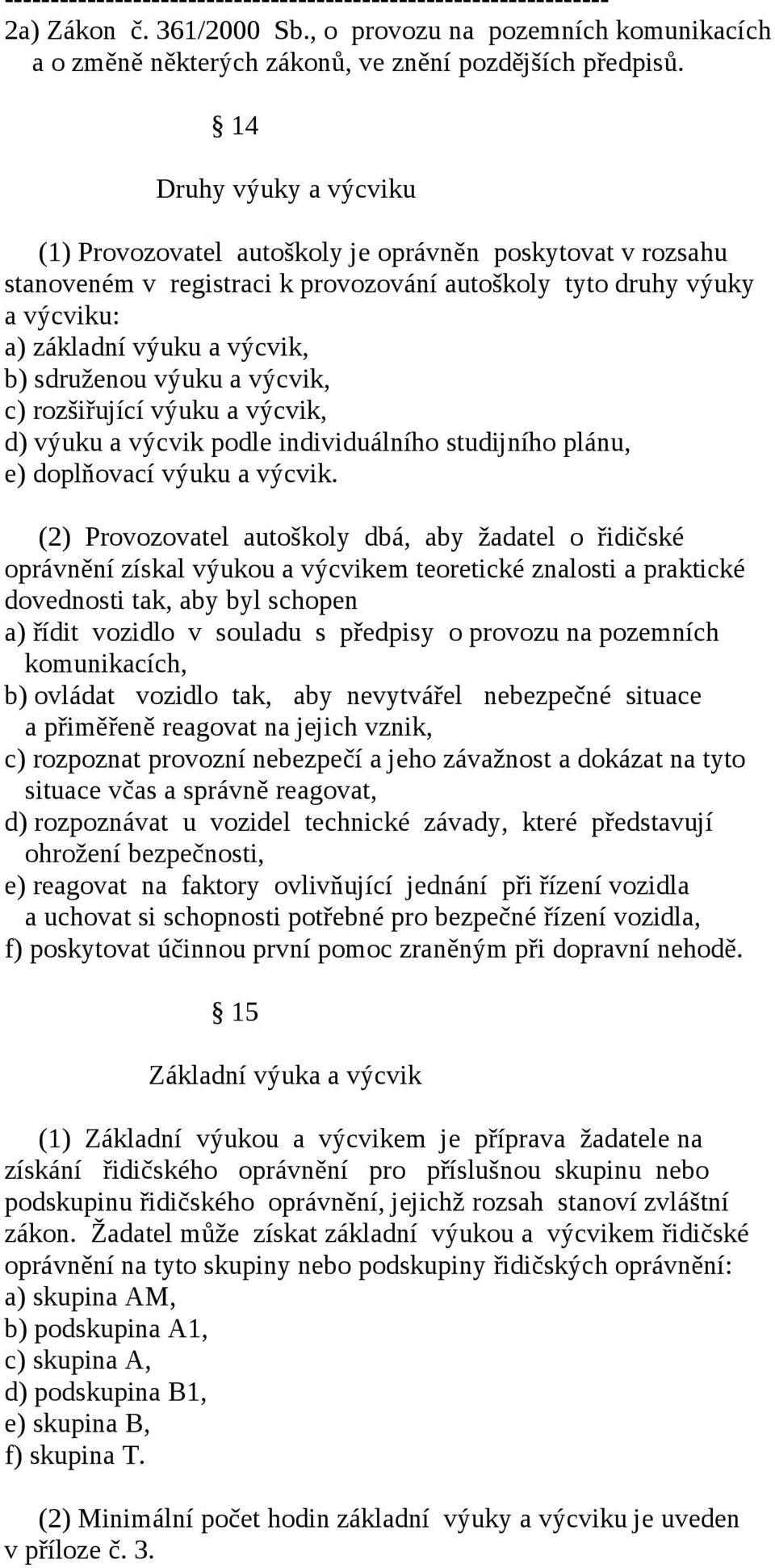 sdruženou výuku a výcvik, c) rozšiřující výuku a výcvik, d) výuku a výcvik podle individuálního studijního plánu, e) doplňovací výuku a výcvik.