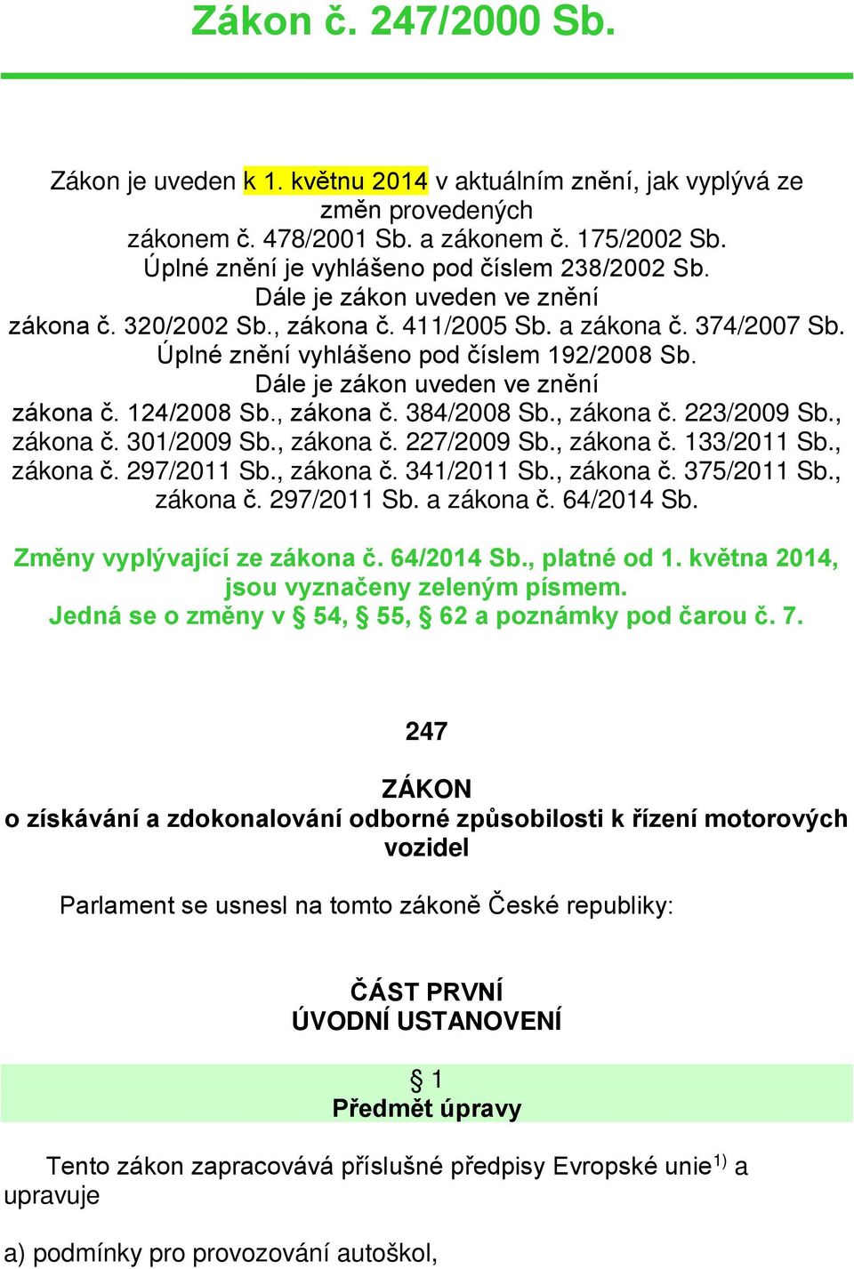 Dále je zákon uveden ve znění zákona č. 124/2008 Sb., zákona č. 384/2008 Sb., zákona č. 223/2009 Sb., zákona č. 301/2009 Sb., zákona č. 227/2009 Sb., zákona č. 133/2011 Sb., zákona č. 297/2011 Sb.