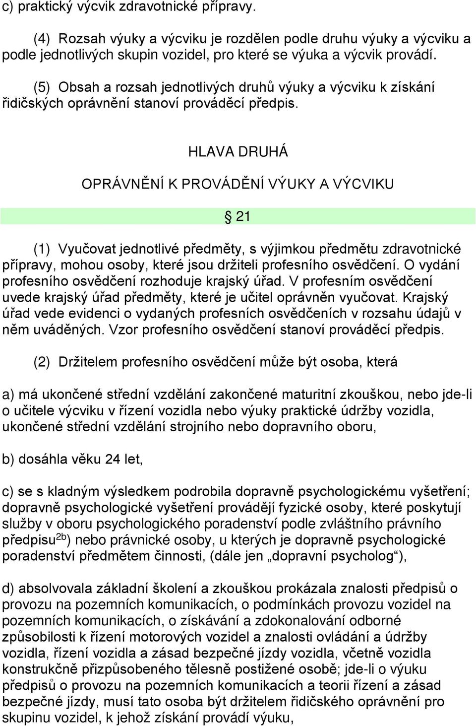 HLAVA DRUHÁ OPRÁVNĚNÍ K PROVÁDĚNÍ VÝUKY A VÝCVIKU 21 (1) Vyučovat jednotlivé předměty, s výjimkou předmětu zdravotnické přípravy, mohou osoby, které jsou držiteli profesního osvědčení.