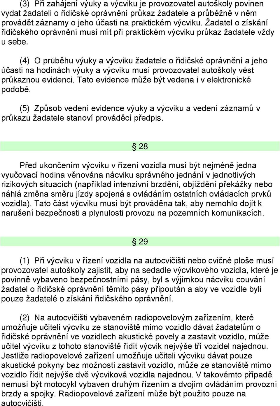 (4) O průběhu výuky a výcviku žadatele o řidičské oprávnění a jeho účasti na hodinách výuky a výcviku musí provozovatel autoškoly vést průkaznou evidenci.