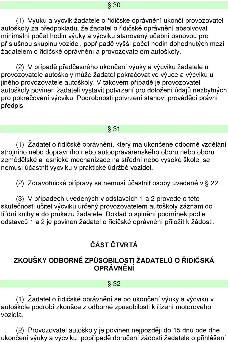 (2) V případě předčasného ukončení výuky a výcviku žadatele u provozovatele autoškoly může žadatel pokračovat ve výuce a výcviku u jiného provozovatele autoškoly.