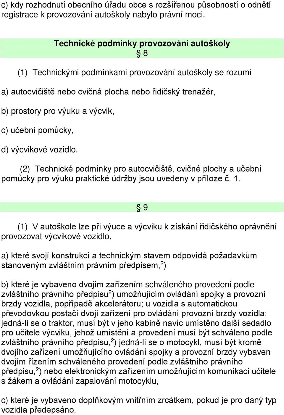 učební pomůcky, d) výcvikové vozidlo. (2) Technické podmínky pro autocvičiště, cvičné plochy a učební pomůcky pro výuku praktické údržby jsou uvedeny v příloze č. 1.