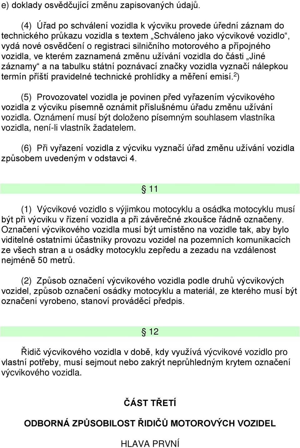 přípojného vozidla, ve kterém zaznamená změnu užívání vozidla do části Jiné záznamy a na tabulku státní poznávací značky vozidla vyznačí nálepkou termín příští pravidelné technické prohlídky a měření