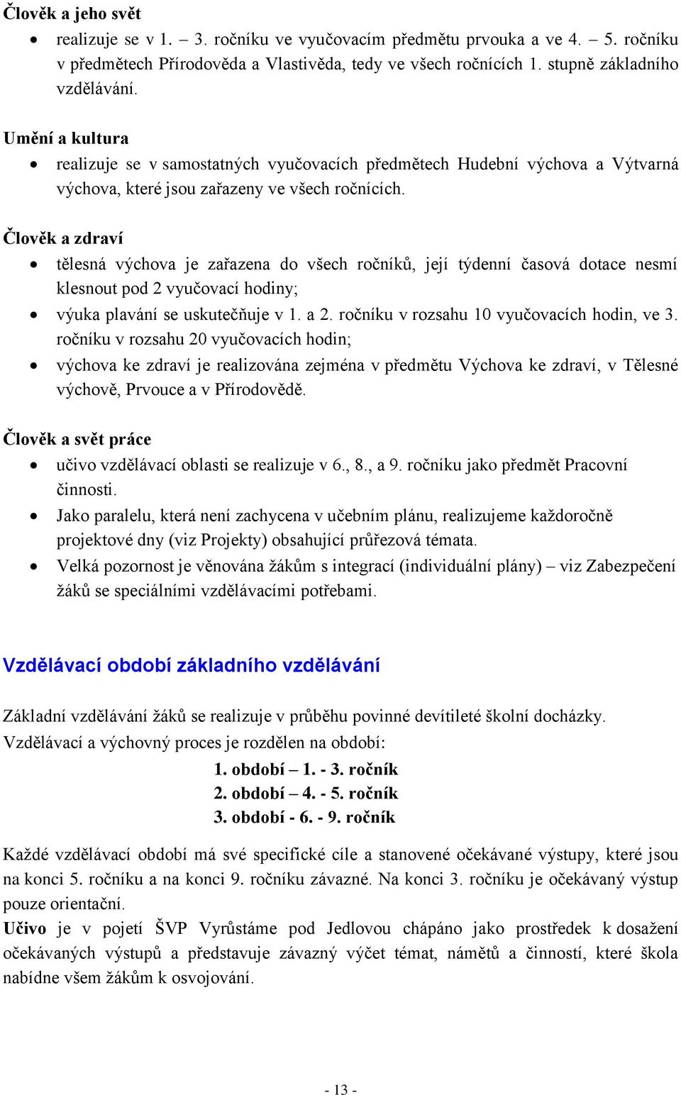 Člověk a zdraví tělesná výchova je zařazena do všech ročníků, její týdenní časová dotace nesmí klesnout pod 2 vyučovací hodiny; výuka plavání se uskutečňuje v 1. a 2.