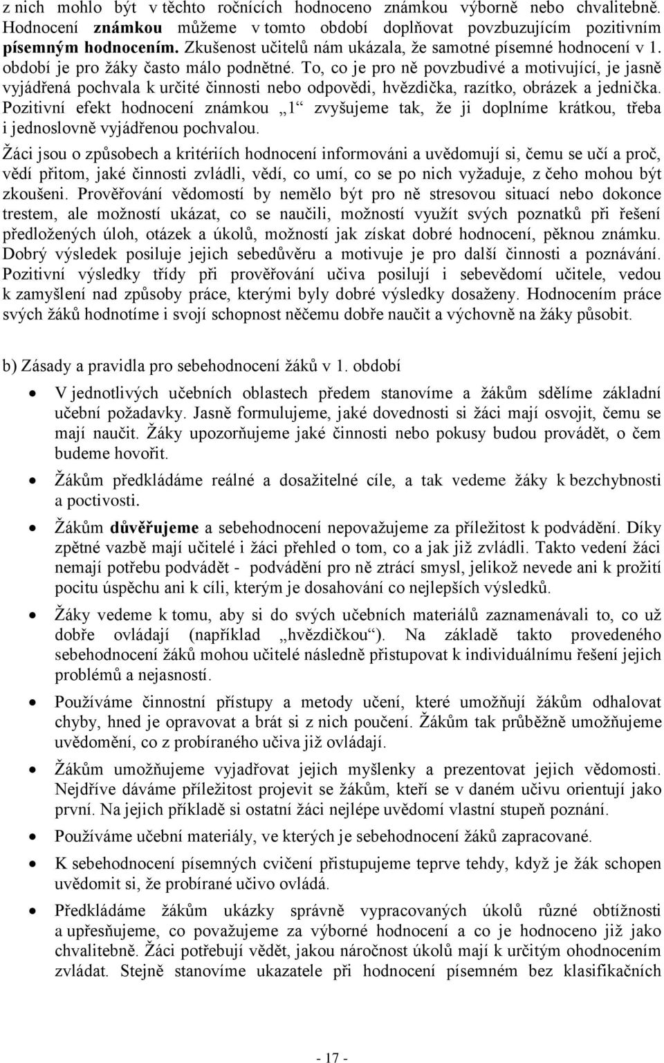 To, co je pro ně povzbudivé a motivující, je jasně vyjádřená pochvala k určité činnosti nebo odpovědi, hvězdička, razítko, obrázek a jednička.