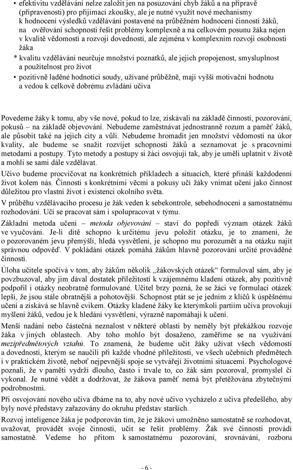 osobnosti žáka * kvalitu vzdělávání neurčuje množství poznatků, ale jejich propojenost, smysluplnost a použitelnost pro život pozitivně laděné hodnotící soudy, užívané průběžně, mají vyšší motivační