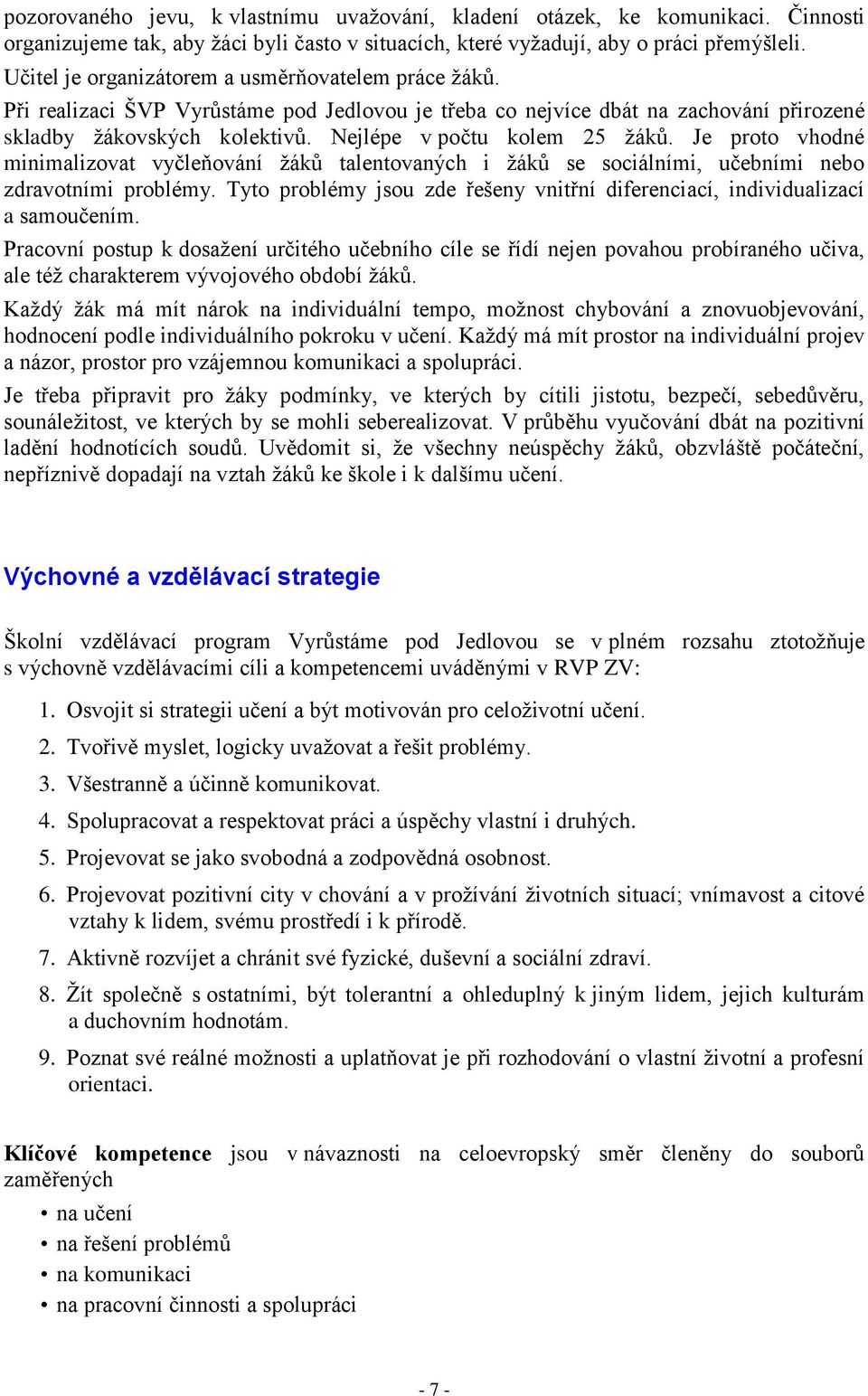 Nejlépe v počtu kolem 25 žáků. Je proto vhodné minimalizovat vyčleňování žáků talentovaných i žáků se sociálními, učebními nebo zdravotními problémy.