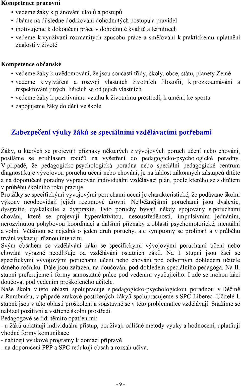 vytváření a rozvoji vlastních životních filozofií, k prozkoumávání a respektování jiných, lišících se od jejich vlastních vedeme žáky k pozitivnímu vztahu k životnímu prostředí, k umění, ke sportu