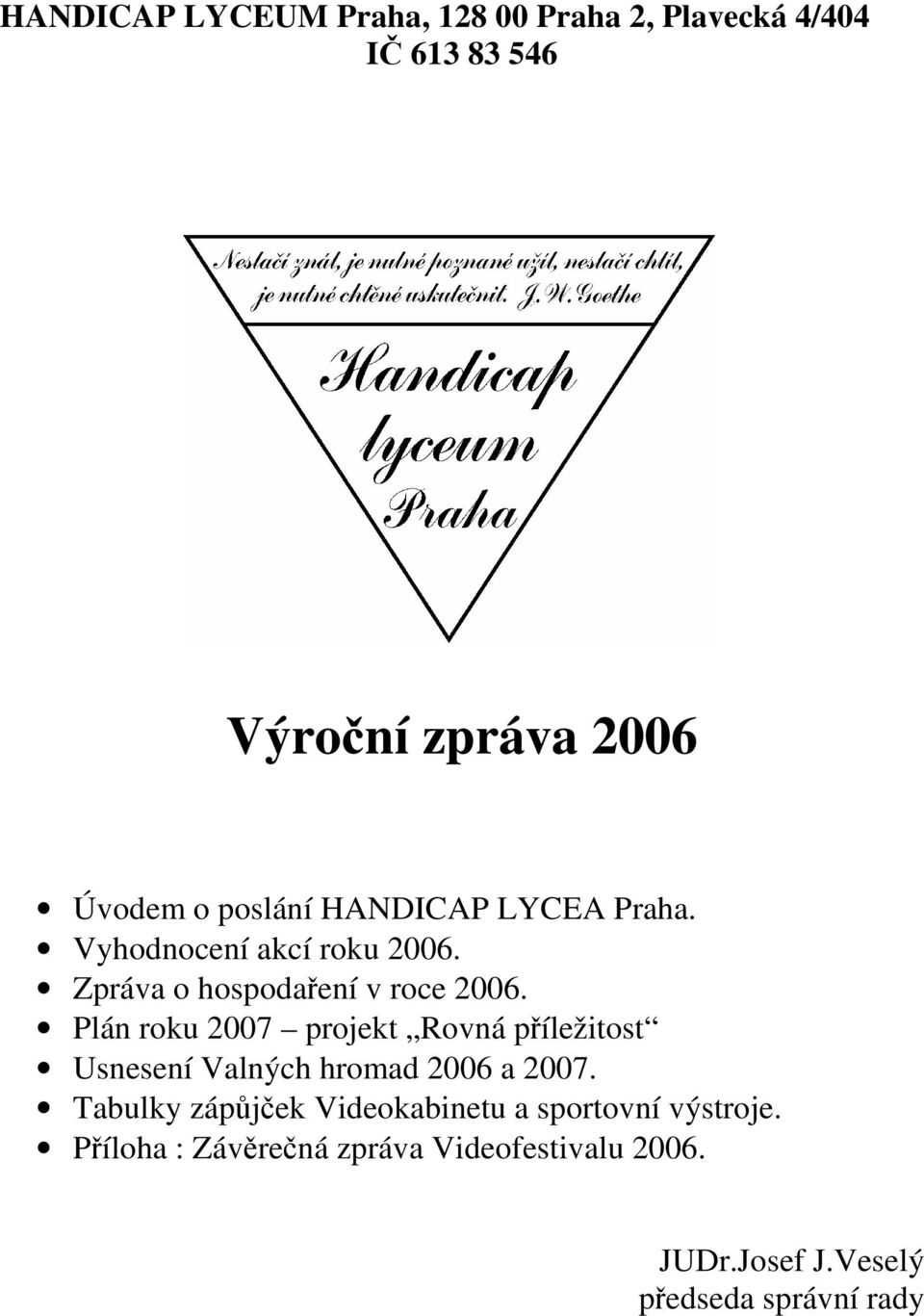 Plán roku 2007 projekt Rovná píležitost Usnesení Valných hromad 2006 a 2007.