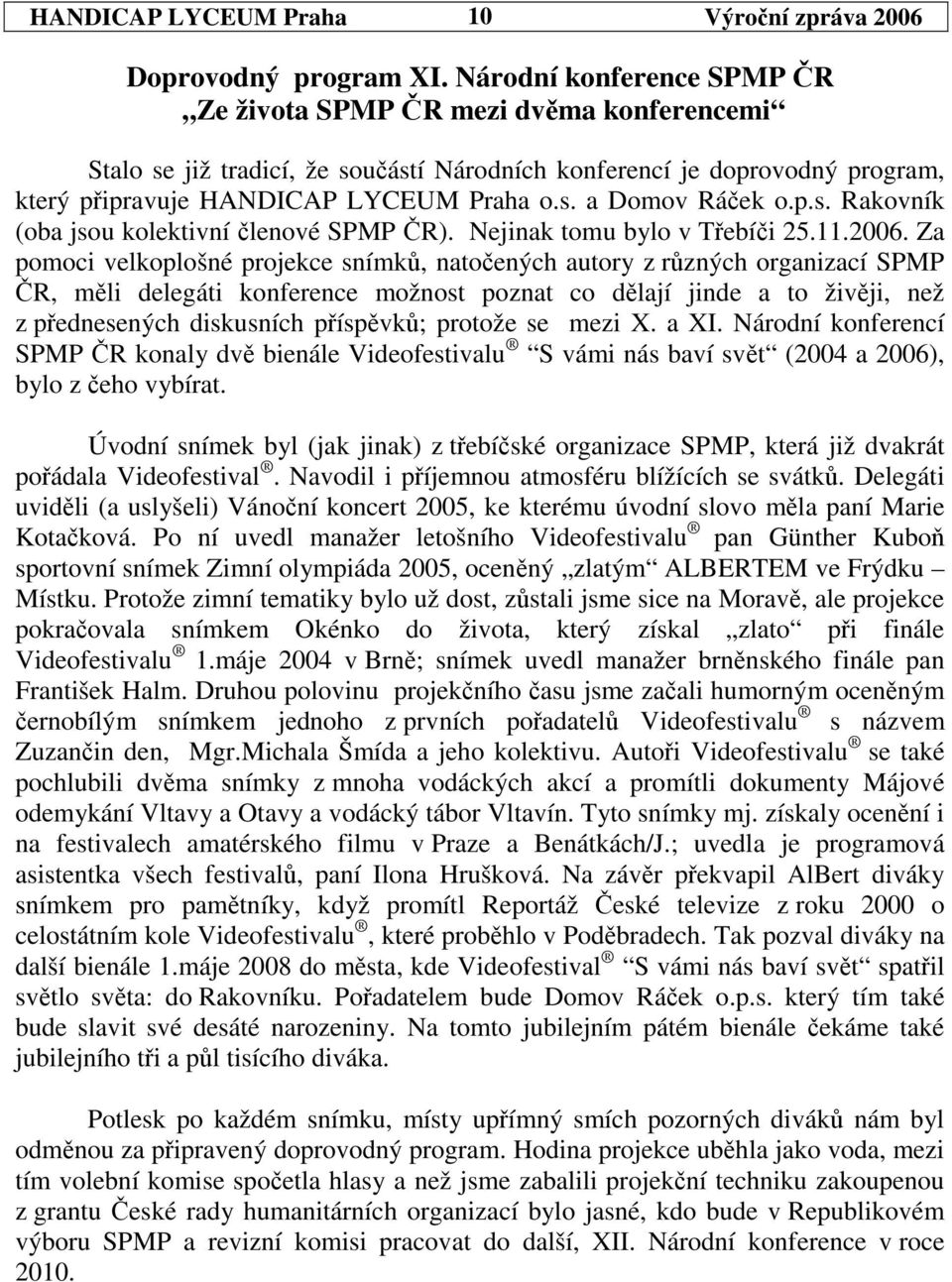 p.s. Rakovník (oba jsou kolektivní lenové SPMP R). Nejinak tomu bylo v Tebíi 25.11.2006.