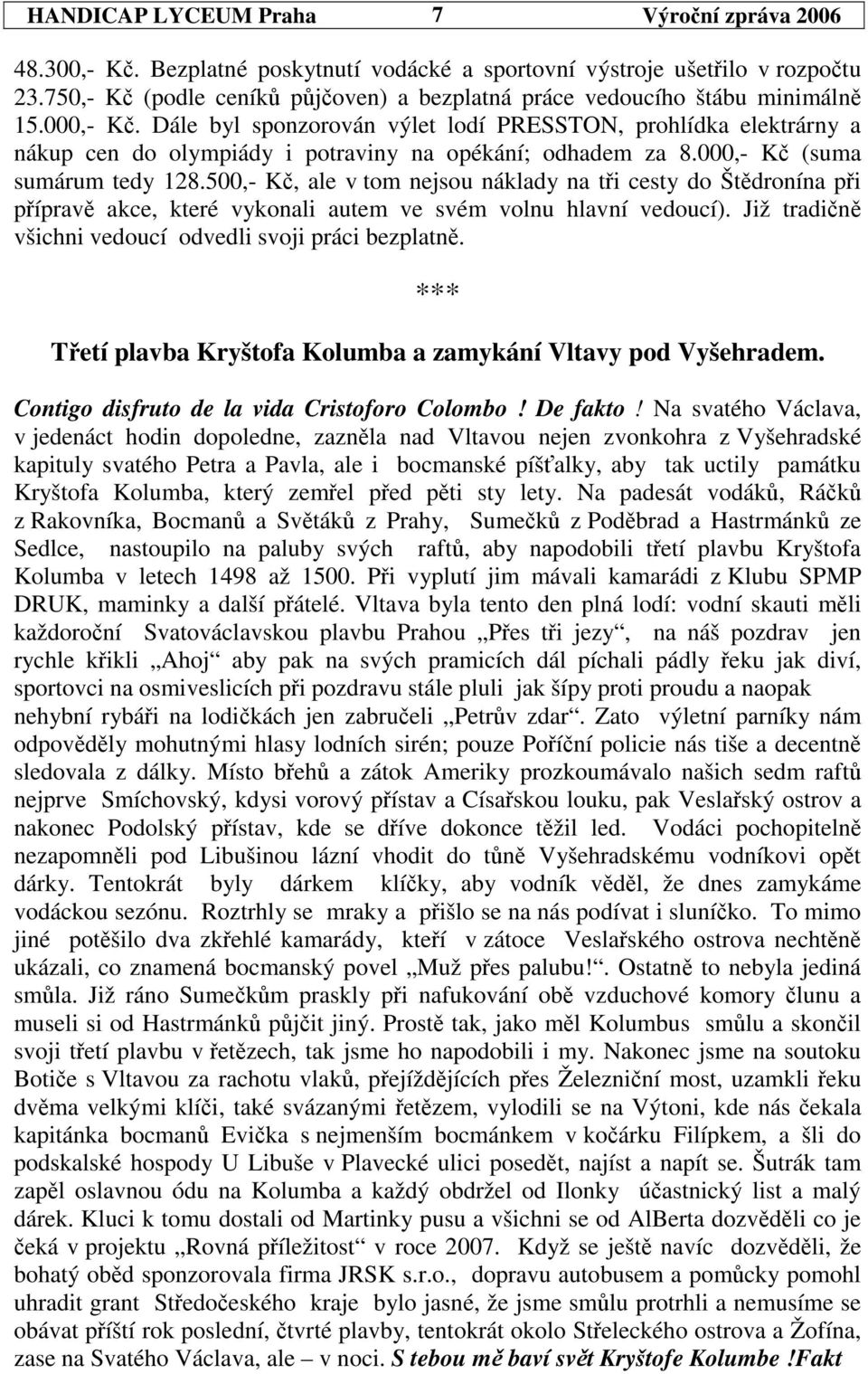 500,- K, ale v tom nejsou náklady na ti cesty do Štdronína pi píprav akce, které vykonali autem ve svém volnu hlavní vedoucí). Již tradin všichni vedoucí odvedli svoji práci bezplatn.