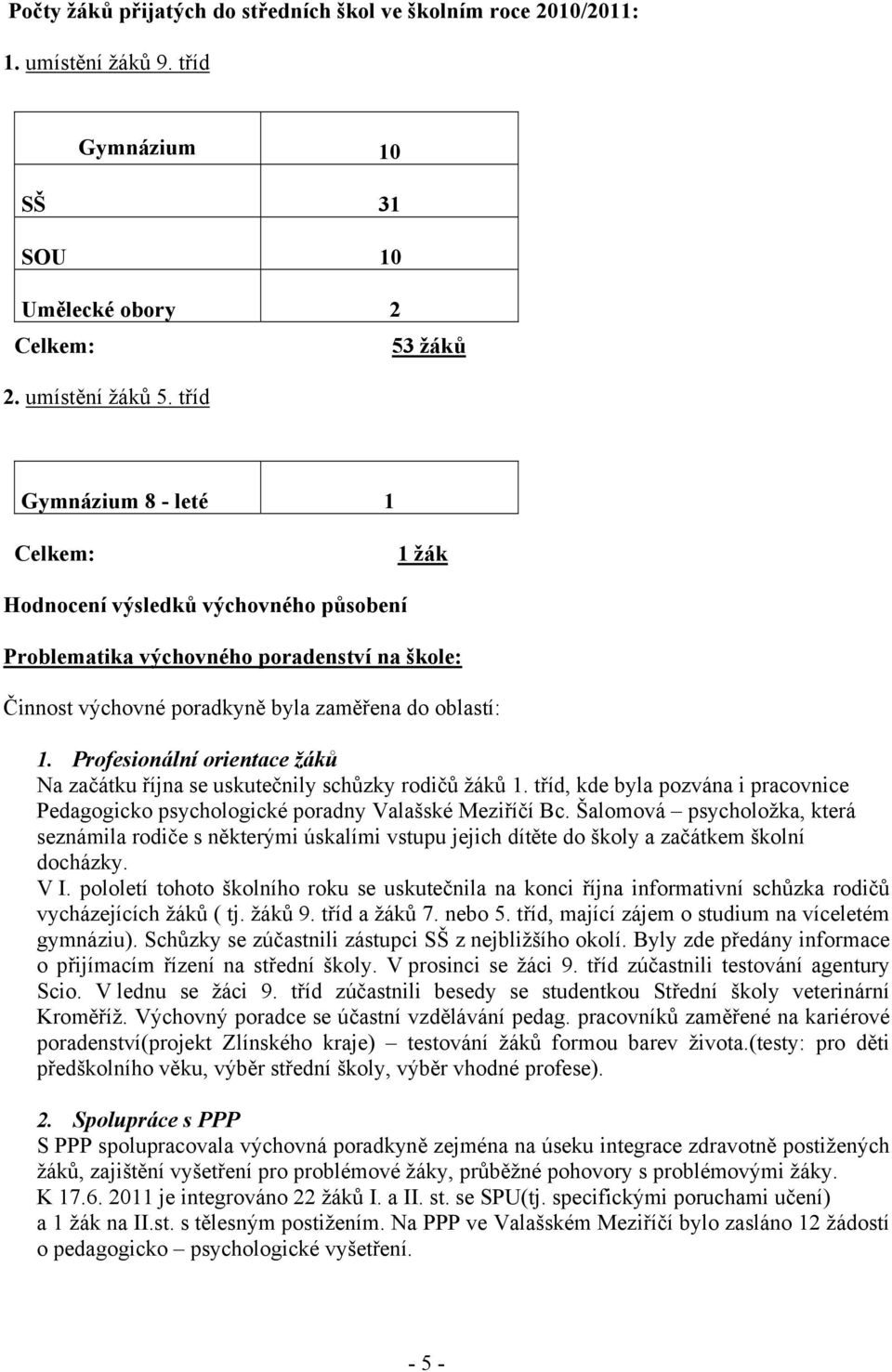 Profesionální orientace žáků Na začátku října se uskutečnily schůzky rodičů žáků 1. tříd, kde byla pozvána i pracovnice Pedagogicko psychologické poradny Valašské Meziříčí Bc.