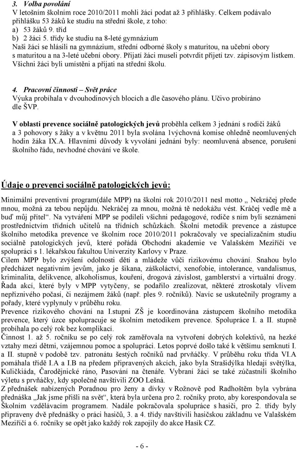 Přijatí žáci museli potvrdit přijetí tzv. zápisovým lístkem. Všichni žáci byli umístěni a přijati na střední školu. 4.