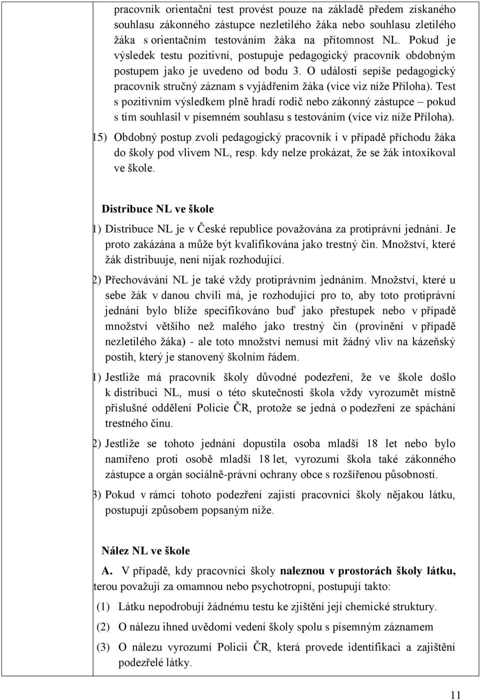 O události sepíše pedagogický pracovník stručný záznam s vyjádřením žáka (více viz níže Příloha).