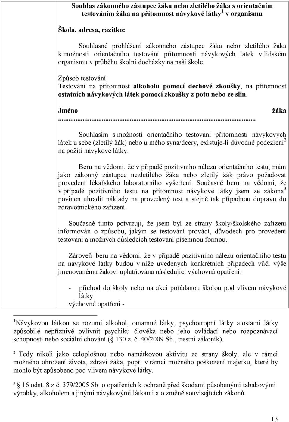 Způsob testování: Testování na přítomnost alkoholu pomocí dechové zkoušky, na přítomnost ostatních návykových látek pomocí zkoušky z potu nebo ze slin. Jméno.