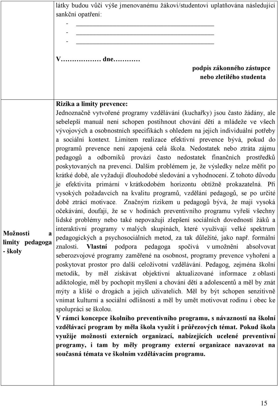 specifikách s ohledem na jejich individuální potřeby a sociální kontext. Limitem realizace efektivní prevence bývá, pokud do programů prevence není zapojená celá škola.