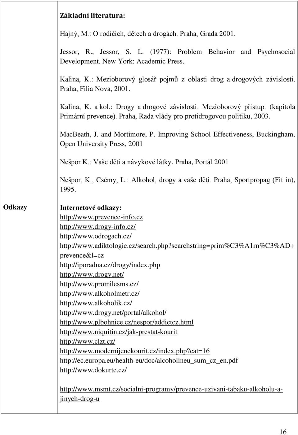 Praha, Rada vlády pro protidrogovou politiku, 2003. MacBeath, J. and Mortimore, P. Improving School Effectiveness, Buckingham, Open University Press, 2001 Nešpor K.: Vaše děti a návykové látky.