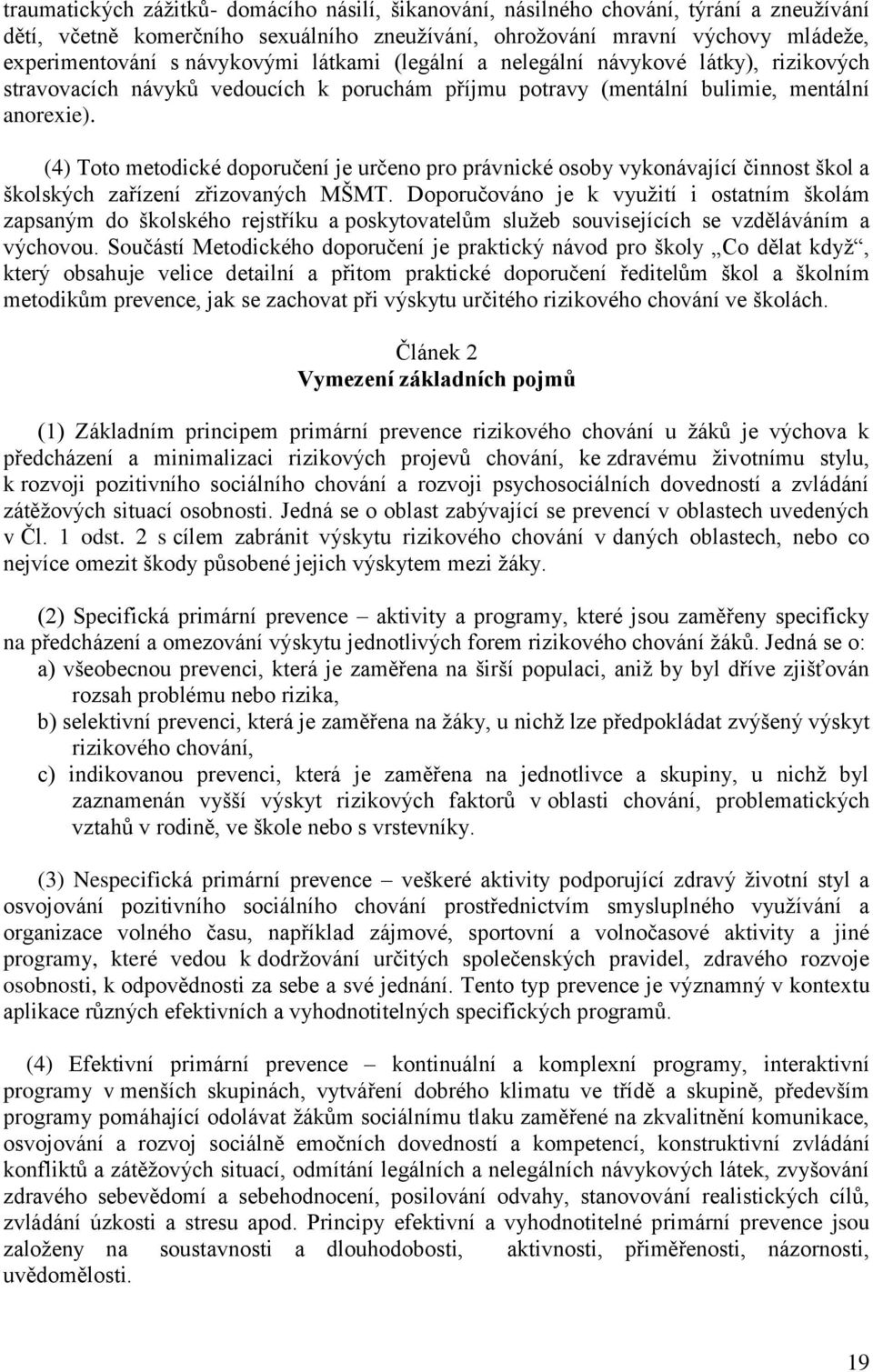 (4) Toto metodické doporučení je určeno pro právnické osoby vykonávající činnost škol a školských zařízení zřizovaných MŠMT.