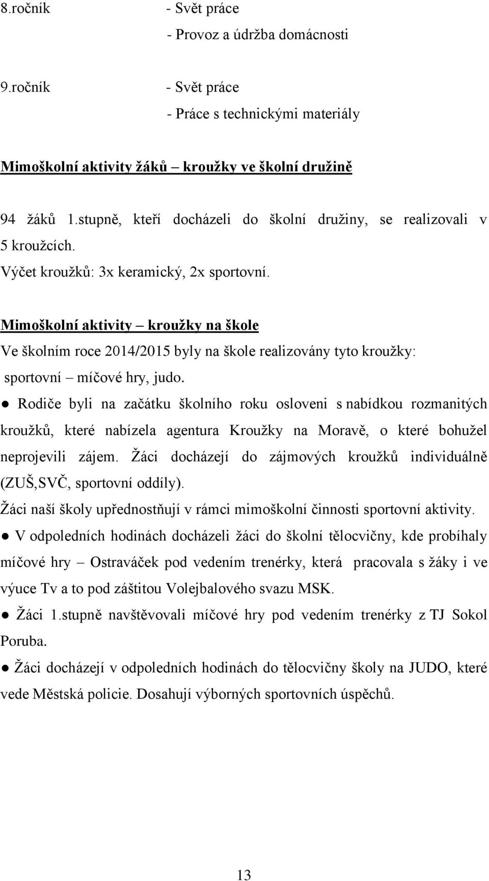 Mimoškolní aktivity kroužky na škole Ve školním roce 2014/2015 byly na škole realizovány tyto kroužky: sportovní míčové hry, judo.